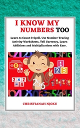 I Know My Numbers Too - Numbers, Spelling, Number Tracing, Additions Table, Multiplications Table & Monetary System-Currency Homeschooling Workbook -  Christianah Njoku