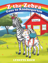 Z the Zebra Goes to Kindergarten - Lynette Koch