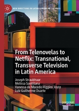 From Telenovelas to Netflix: Transnational, Transverse Television in Latin America - Joseph Straubhaar, Melissa Santillana, Vanessa de Macedo Higgins Joyce, Luiz Guilherme Duarte