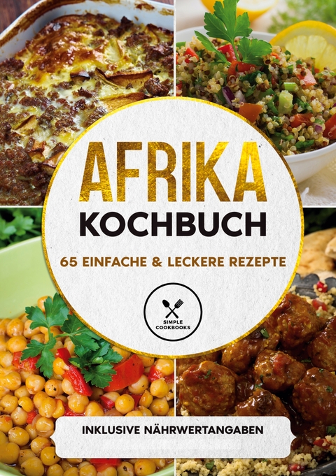 Afrika Kochbuch: 65 einfache & leckere Rezepte - Inklusive Nährwertangaben - Simple Cookbooks
