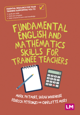 Fundamental English and Mathematics Skills for Trainee Teachers - Mark Patmore, Sarah Woodhouse, Rebecca Petronzi, Charlotte Mosey