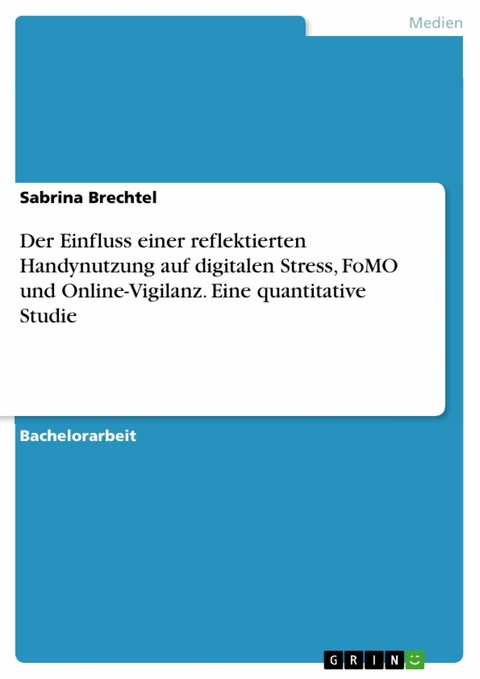 Der Einfluss einer reflektierten Handynutzung auf digitalen Stress, FoMO und Online-Vigilanz. Eine quantitative Studie -  Sabrina Brechtel