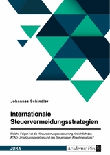 Internationale Steuervermeidungsstrategien. Welche Folgen hat die Hinzurechnungsbesteuerung hinsichtlich des ATAD-Umsetzungsgesetzes und des Steueroasen-Abwehrgesetzes? - Johannes Schindler