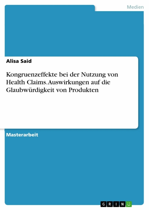 Kongruenzeffekte bei der Nutzung von Health Claims. Auswirkungen auf die Glaubwürdigkeit von Produkten - Alisa Said