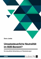 Umsatzsteuerliche Neutralität im B2B-Bereich? Die steuerliche Behandlung von Reiseleistungen - Dana Janke