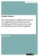 Die Umsetzung der Aufgabenerweiterung der Digitalisierung und Robotisierung. Grundlegende Motivationstheorien und Herausforderungen für Führungskräfte - Nathalie Chatman