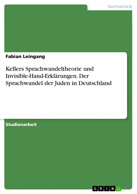 Kellers Sprachwandeltheorie und Invisible-Hand-Erklärungen. Der Sprachwandel der Juden in Deutschland - Fabian Leingang