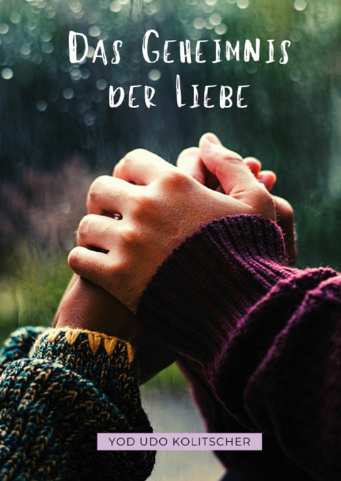 Das Geheimnis der Liebe - Entdecke die ultimative Wahrheit der Liebe -  Yod Udo Kolitscher