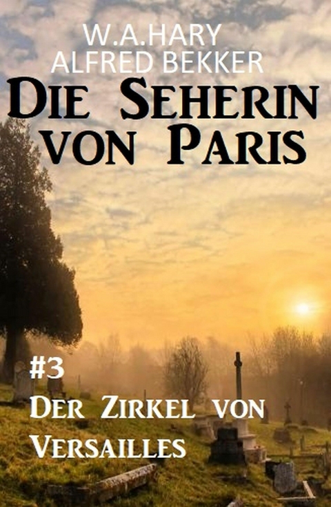 Der Zirkel von Versailles: Die Seherin von Paris 3 - W. A. Hary, Alfred Bekker