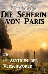 Im Zentrum der Verschwörer: Die Seherin von Paris 6 - W. A. Hary, Alfred Bekker