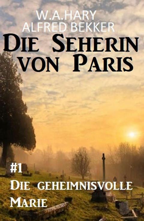 Die geheimnisvolle Marie: Die Seherin von Paris 1 -  W. A. Hary,  Alfred Bekker