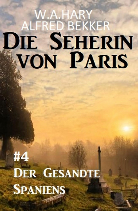 Der Gesandte Spaniens: Die Seherin von Paris 4 - W. A. Hary, Alfred Bekker