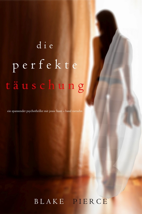 Die Perfekte Täuschung (Ein spannender Psychothriller mit Jessie Hunt-Band Vierzehn) -  Blake Pierce