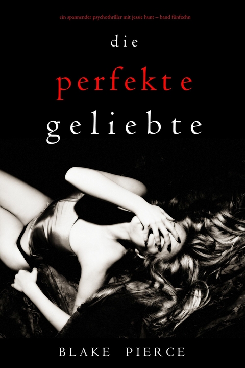 Die Perfekte Geliebte (Ein spannender Psychothriller mit Jessie Hunt-Band Fünfzehn) -  Blake Pierce