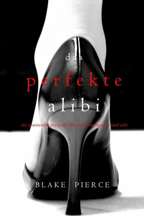 Das Perfekte Alibi (Ein spannender Psychothriller mit Jessie Hunt - Band Acht) -  Blake Pierce