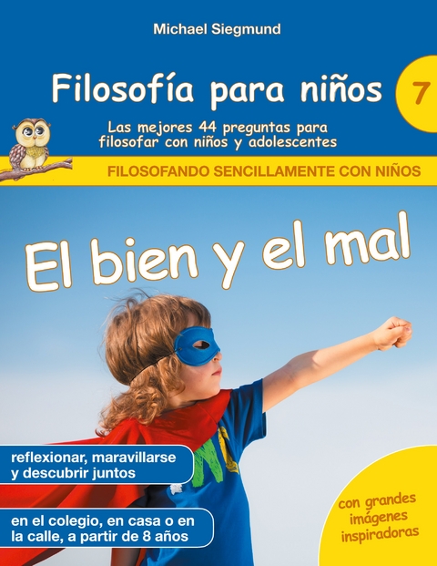 Filosofía para niños: El bien y el mal. Las mejores 44 preguntas para filosofar con niños y adolescentes - Michael Siegmund