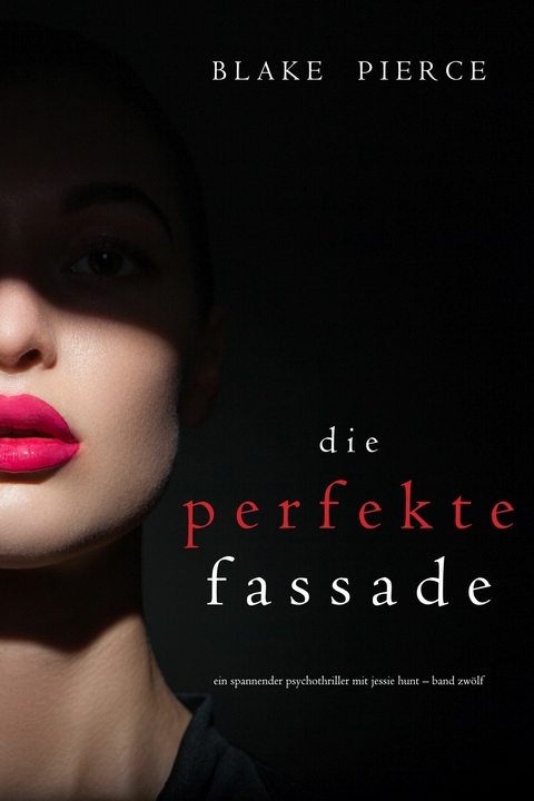 Die Perfekte Fassade (Ein spannender Psychothriller mit Jessie Hunt-Band Zwölf) -  Blake Pierce