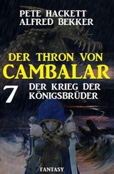 Der Krieg der Königsbrüder: Der Thron von Cambalar 7 - Pete Hackett, Alfred Bekker