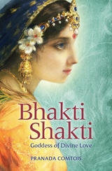 Bhakti Shakti : Goddess of Divine Love -  Pranada Comtois