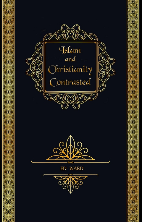 Islam and Christianity Contrasted -  Ed Ward