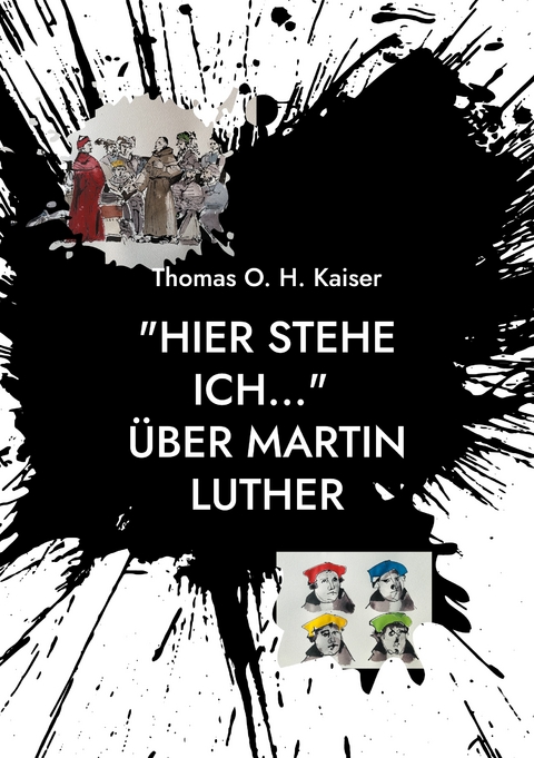 "Hier stehe ich..." Über Martin Luther - Thomas O. H. Kaiser