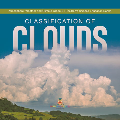 Classification of Clouds | Atmosphere, Weather and Climate Grade 5 | Children's Science Education Books - Baby Professor