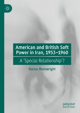 American and British Soft Power in Iran, 1953-1960 - Darius Wainwright