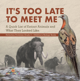 It's Too Late to Meet Me : A Quick List of Extinct Animals and What They Looked Like | Extinction Evolution Grade 3 | Children's Biology Books - Baby Professor