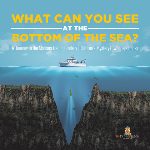 What Can You See in the Bottom of the Sea? A Journey to the Mariana Trench Grade 5 | Children's Mystery & Wonders Books - Baby Professor