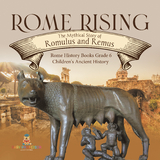 Rome Rising : The Mythical Story of Romulus and Remus | Rome History Books Grade 6 | Children's Ancient History - Baby Professor