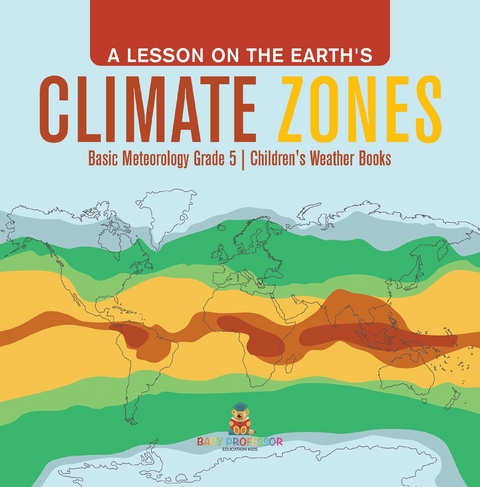 A Lesson on the Earth's Climate Zones | Basic Meteorology Grade 5 | Children's Weather Books - Baby Professor