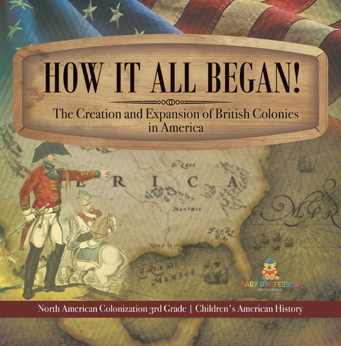 How It All Began! The Creation and Expansion of British Colonies in America | North American Colonization 3rd Grade | Children's American History - Baby Professor