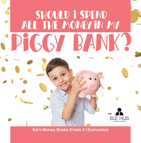 Should I Spend All The Money In My Piggy Bank? | Earn Money Books Grade 3 | Economics - Biz Hub