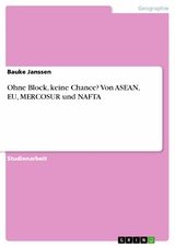 Ohne Block, keine Chance? Von ASEAN, EU, MERCOSUR und NAFTA - Bauke Janssen