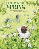 I Begin with Spring: The Life and Seasons of Henry David Thoreau - Julie Dunlap