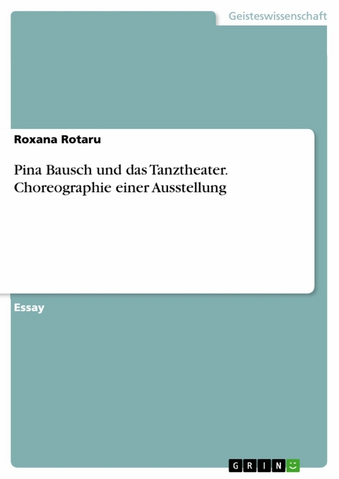 Pina Bausch und das Tanztheater. Choreographie einer Ausstellung - Roxana Rotaru