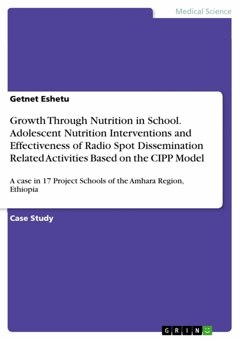 Growth Through Nutrition in School. Adolescent Nutrition Interventions and Effectiveness of Radio Spot Dissemination Related Activities Based on the CIPP Model - Getnet Eshetu