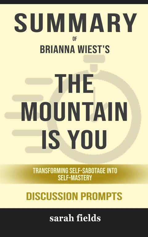 Summary of The Mountain Is You: Transforming Self-Sabotage Into Self-Mastery by Brianna Wiest  : Discussion Prompts - Sarah Fields