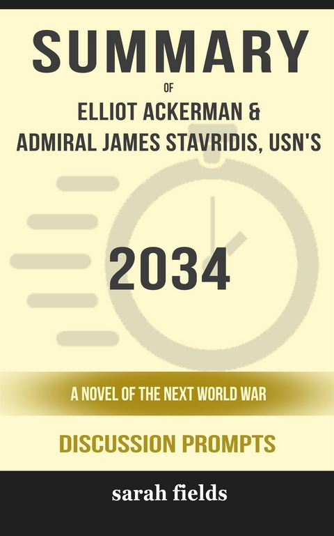 Summary of 2034: A Novel of the Next World War by Elliot Ackerman and Admiral James Stavridis : Discussion Prompts - Sarah Fields