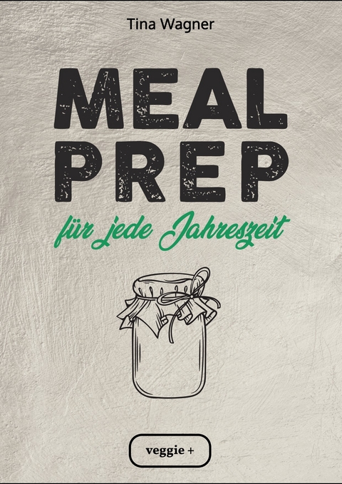 Meal Prep - vegetarisch und saisonal - Tina Wagner