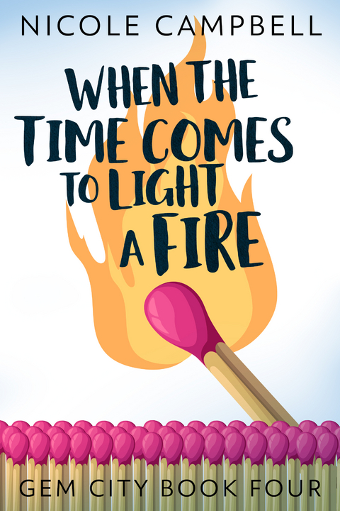 When The Time Comes To Light A Fire - Nicole Campbell