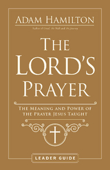 The Lord's Prayer Leader Guide - Adam Hamilton