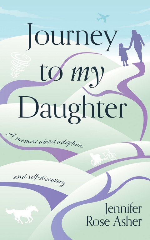 Journey to My Daughter - Jennifer Rose Asher