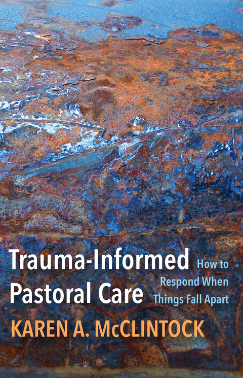 Trauma-Informed Pastoral Care: How to Respond When Things Fall Apart -  Karen A. McClintock