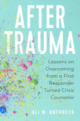 After Trauma: Lessons on Overcoming from a First Responder Turned Crisis Counselor -  Ali W. Rothrock