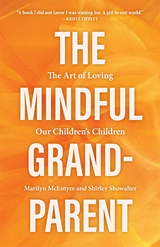 Mindful Grandparent: The Art of Loving Our Children's Children -  Marilyn McEntyre,  Shirley Showalter