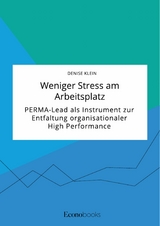 Weniger Stress am Arbeitsplatz. PERMA-Lead als Instrument zur Entfaltung organisationaler High Performance - Denise Klein
