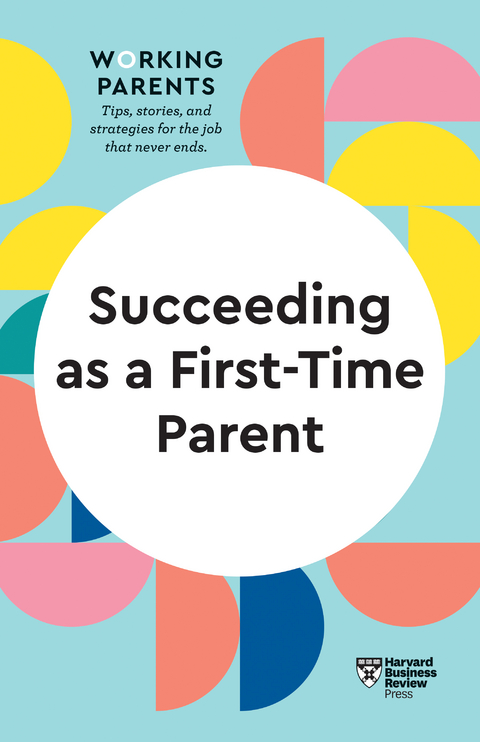 Succeeding as a First-Time Parent (HBR Working Parents Series) - Harvard Business Review, Daisy Dowling, Eve Rodsky, Bruce Feiler, Amy Jen Su