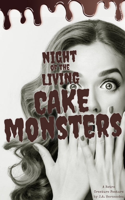 Night of the Living Cake Monsters - J.A. Hernandez