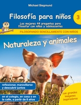 Filosofía para niños: Naturaleza y animales. Las mejores 44 preguntas para filosofar con niños y adolescentes - Michael Siegmund